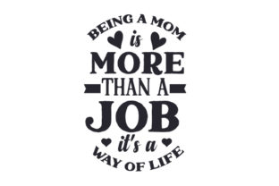 Being a Mom is More Than a Job, It s a Way of Life