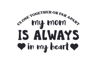 Close Together or Far Apart, My Mom is Always in My Heart